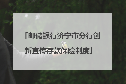 邮储银行济宁市分行创新宣传存款保险制度