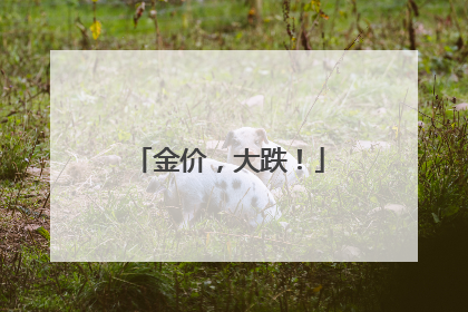 金价，大跌！