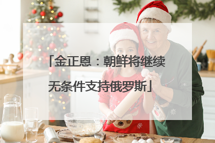 金正恩：朝鲜将继续无条件支持俄罗斯