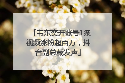 韦东奕开账号1条视频涨粉超百万，抖音副总裁发声