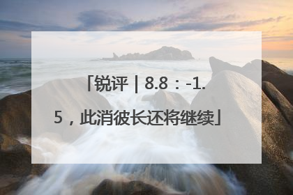 锐评｜8.8：-1.5，此消彼长还将继续