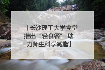 长沙理工大学食堂推出“轻食餐” 助力师生科学减脂