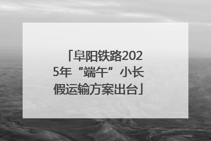 阜阳铁路2025年“端午”小长假运输方案出台