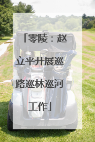 零陵：赵立平开展巡路巡林巡河工作