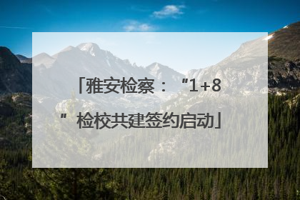 雅安检察：“1+8”检校共建签约启动