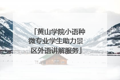 黄山学院小语种微专业学生助力景区外语讲解服务