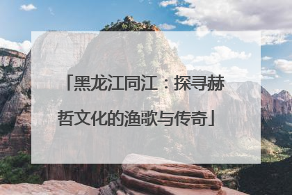 黑龙江同江：探寻赫哲文化的渔歌与传奇