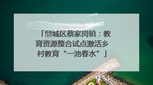鼎城区蔡家岗镇：教育资源整合试点激活乡村教育“一池春水”