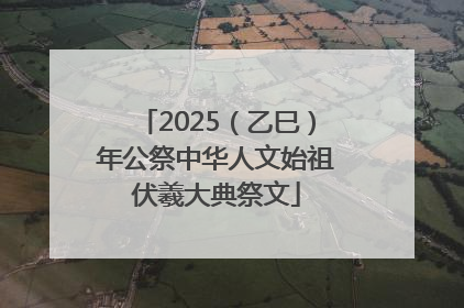 2025（乙巳）年公祭中华人文始祖伏羲大典祭文