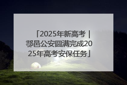 2025年新高考｜鄠邑公安圆满完成2025年高考安保任务