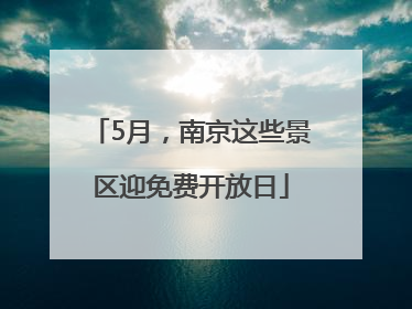 5月，南京这些景区迎免费开放日