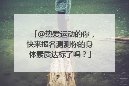 @热爱运动的你，快来报名测测你的身体素质达标了吗？