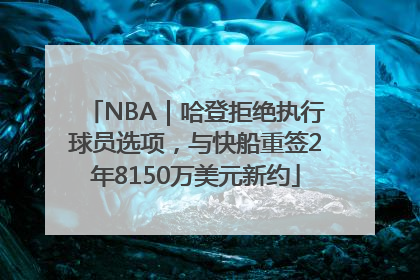 NBA｜哈登拒绝执行球员选项，与快船重签2年8150万美元新约