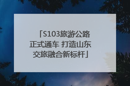 S103旅游公路正式通车 打造山东交旅融合新标杆